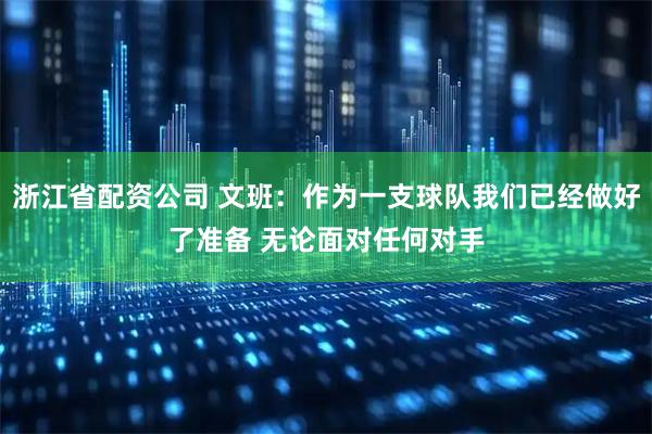 浙江省配资公司 文班：作为一支球队我们已经做好了准备 无论面对任何对手
